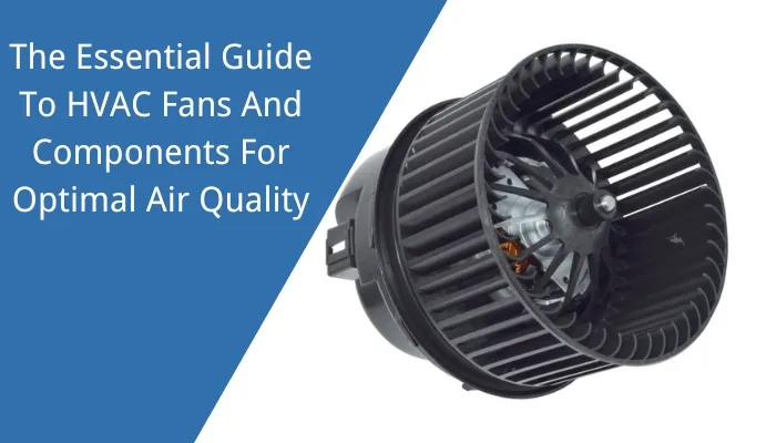 The Essential Guide To HVAC Fans And Components For Optimal Air Quality